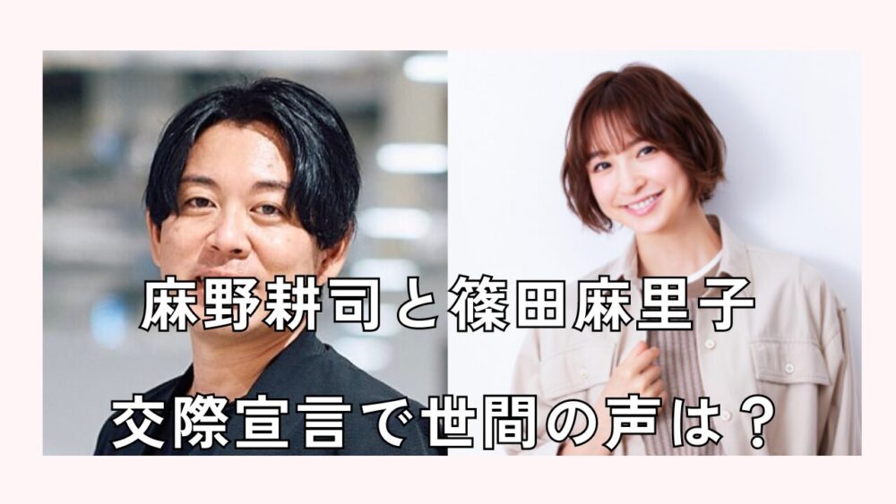 麻野耕司と篠田麻里子交際宣言で世間の声は？