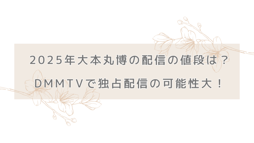 2025年大本丸博の配信の値段は？DMMTVで独占配信の可能性大！