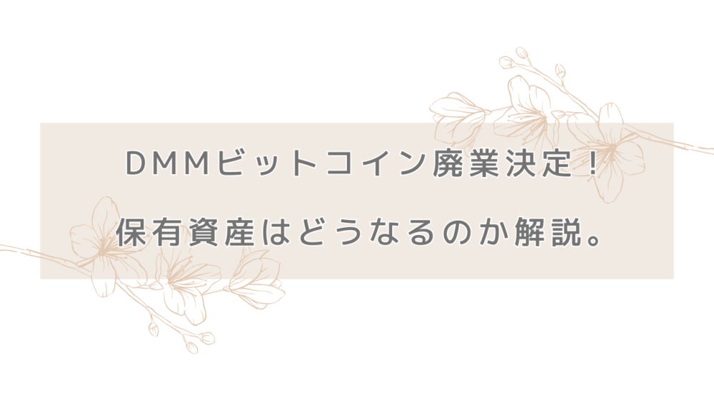 DMMビットコイン廃業決定！保有資産はどうなるのか解説。