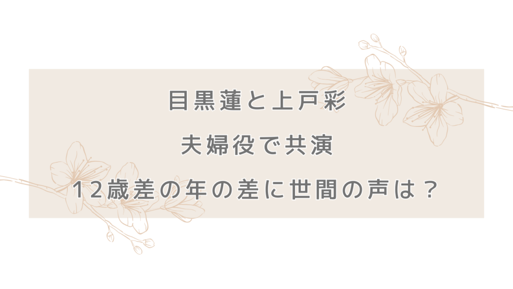 目黒蓮と上戸彩が夫婦役で共演。12歳差の年の差に世間の声は？