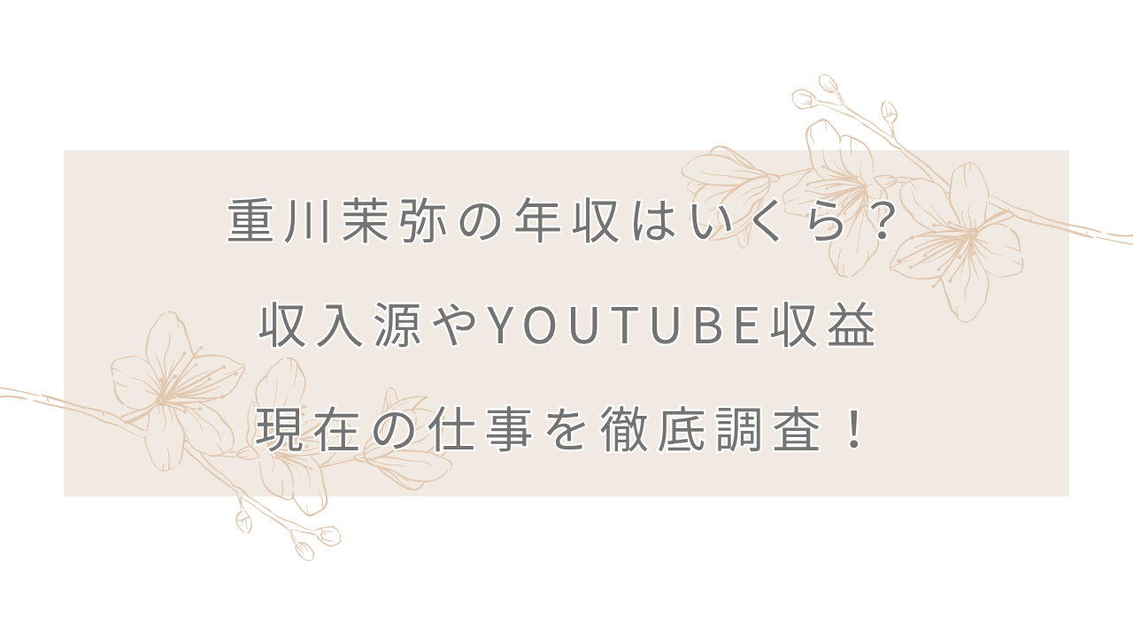 重川茉弥の年収はいくら？収入源やYouTube収益・現在の仕事を徹底調査！